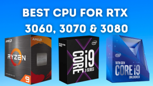 Best CPU For RTX 3060, 3070 & 3080