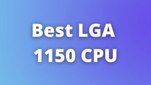 Best LGA 1150 CPU 2023 - Complete Guide