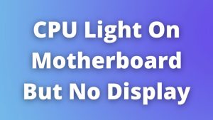 CPU Light On Motherboard | No Display On Monitor In 2023