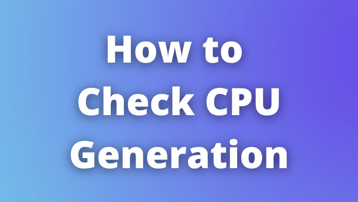 How to Check CPU Generation?